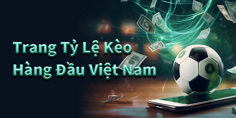 Trang Tỷ Lệ Kèo Hàng Đầu Việt Nam