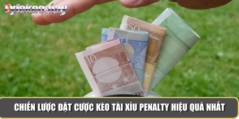 Chiến lược đặt cược kèo tài xỉu penalty hiệu quả nhất