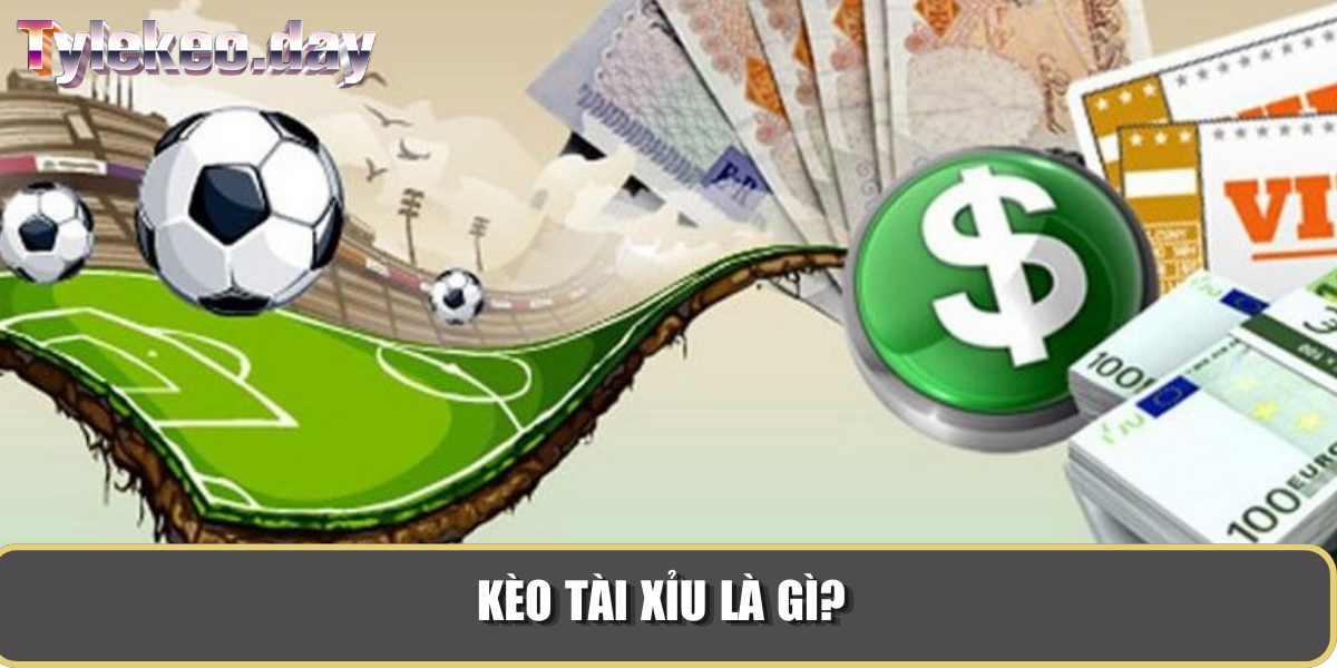 Kèo tài xỉu là gì?