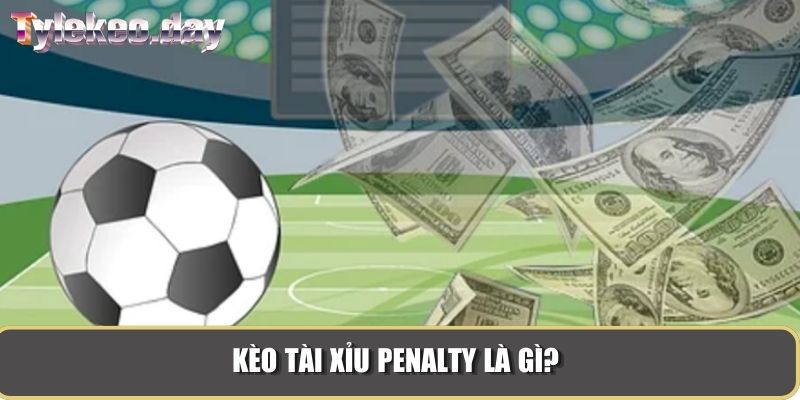 Kèo tài xỉu penalty là gì?