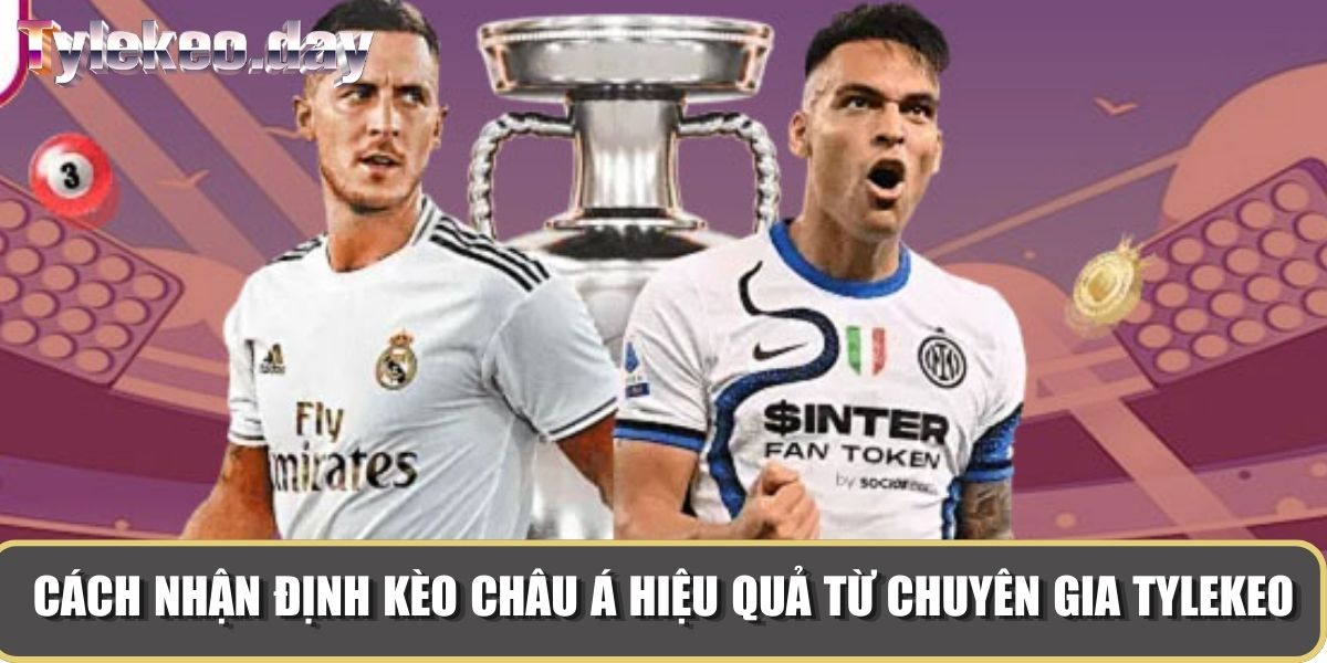 Cách nhận định kèo châu Á hiệu quả từ chuyên gia Tylekeo