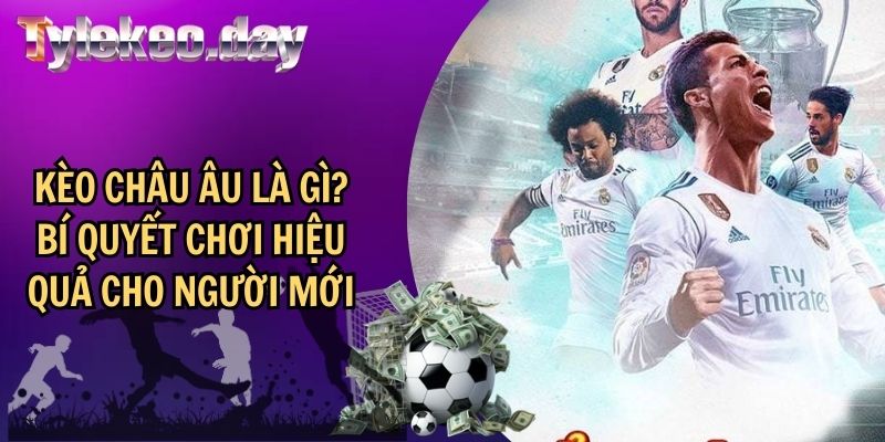 Kèo châu Âu Là Gì? Bí Quyết Chơi Hiệu Quả Cho Người Mới