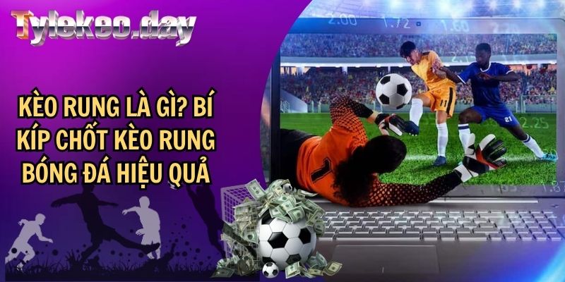 Kèo Rung Là Gì? Bí Kíp Chốt Kèo Rung Bóng Đá Hiệu Quả