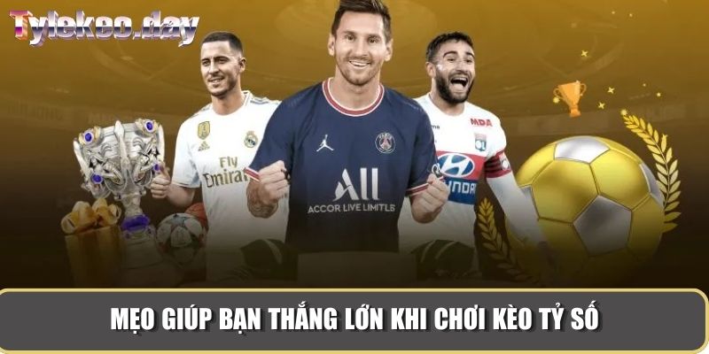 Mẹo giúp bạn thắng lớn khi chơi kèo tỷ số