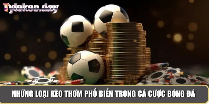 Những loại kèo thơm phổ biến trong cá cược bóng đá