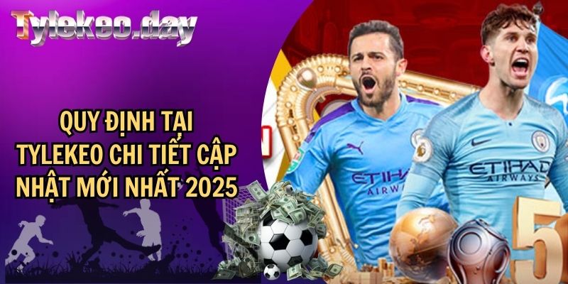 Quy Định Tại Tylekeo Chi Tiết Cập Nhật Mới Nhất 2025